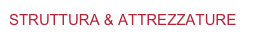 STRUTTURA & ATTREZZATURE